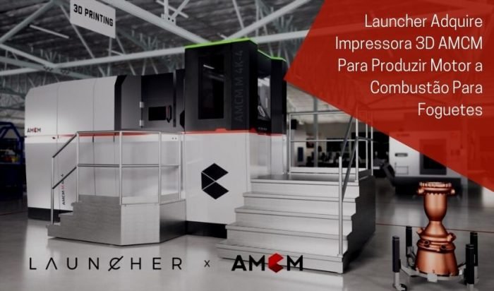 Launcher adquire impressora AMCM M4K para imprimir em 3D todos os motores _amsbrasil